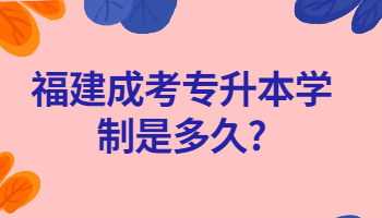 福建成考專升本學制
