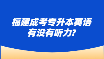 福建成考專升本英語有沒有聽力