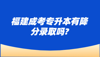 福建成考專升本有降分錄取嗎