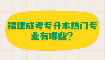 福建成考專升本熱門專業