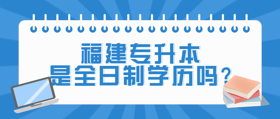 福建專升本是全日制學歷嗎?