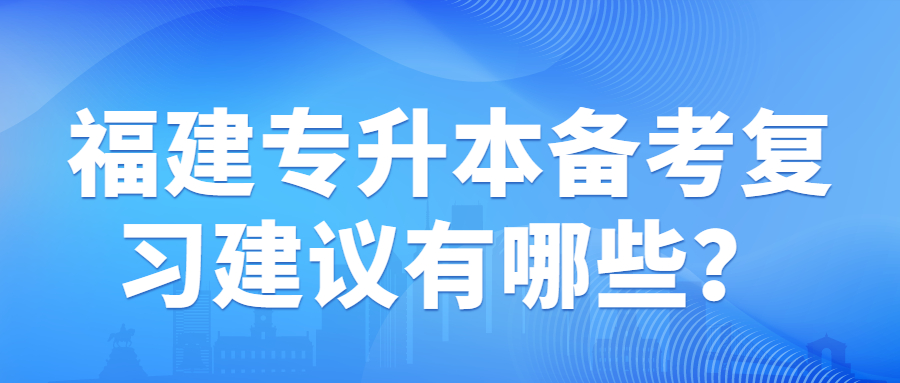 福建專升本備考復習建議有哪些？