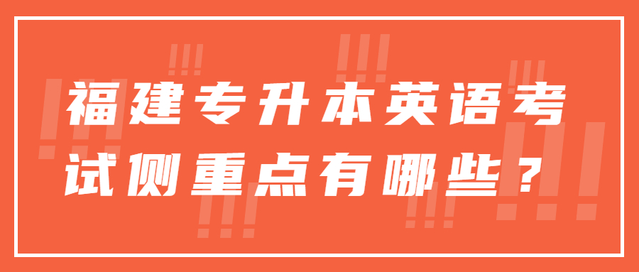 福建專升本英語考試側(cè)重點有哪些？