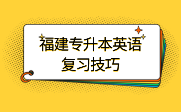 福建專升本英語復(fù)習(xí)技巧