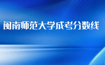 2021年閩南師范大學(xué)成人高考錄取分?jǐn)?shù)線