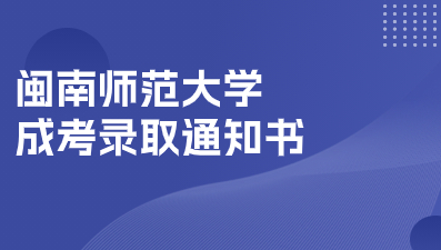 2023年閩南師范大學成人高考錄取通知書什么時候發？