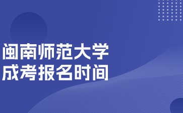 2024年閩南師范大學成人高考報名時間在何時？
